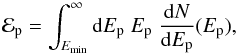 \begin{equation} \label{eqn_PEn} \mathcal{E}_\mathrm{p} = \int_{E_\mathrm{min}}^\infty {\rm d}E_{\rm p} \; E_{\rm p} \; \frac{{\rm d}N}{{\rm d}E_{\rm p}}(E_{\rm p}), \end{equation}