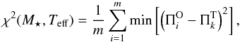 \begin{equation} \label{chi} \chi^2(M_{\star}, T_{\rm eff})= \frac{1}{m} \sum_{i=1}^{m} \min\left[\left(\Pi_i^{\rm O}- \Pi_k^{\rm T}\right)^2\right], \end{equation}