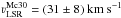 \hbox{$\varv_\mathrm{LSR}^\mathrm{Mc30} = (31 \pm 8)~\mathrm{km~s}^{-1}$}