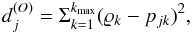 \begin{equation} d^{(O)}_j=\Sigma^{k_{\rm max}}_{k=1}(\varrho_k - p_{jk})^2, \end{equation}