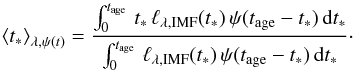\begin{equation} \left< t_* \right>_{\lambda,\psi(t)} = \frac{\int_0^{t_{\rm age}} \, t_* \,\ell_{\lambda,\mathrm{IMF}}(t_*)\, \psi(t_{\rm age}-t_*)\,\mathrm{d}t_*}{\int_0^{t_{\rm age}} \,\ell_{\lambda,\mathrm{IMF}}(t_*) \, \psi(t_{\rm age}-t_*) \, \mathrm{d}t_*}\cdot \label{eq:teffsfh} \end{equation}