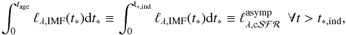 \begin{eqnarray*} \int_0^{t_{\rm age}} \ell_{\lambda,\mathrm{IMF}}(t_*) \mathrm{d}t_* \equiv \int_0^{\mathrm{t_{*,ind}}} \ell_{\lambda,\mathrm{IMF}}(t_*) \mathrm{d}t_* \equiv \ell^\mathrm{asymp}_{\lambda,\mathrm{c}{\cal{SFR}}} \,\,\, \forall t > t_{*,\mathrm{ind}}, \end{eqnarray*}