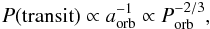 \begin{equation} {P}({\rm transit})\propto a_{\rm orb}^{-1} \propto P_{\rm orb}^{-2/3} , \end{equation}