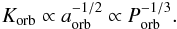 \begin{equation} K_{\rm orb}\propto a_{\rm orb}^{-1/2} \propto P_{\rm orb}^{-1/3} . \end{equation}