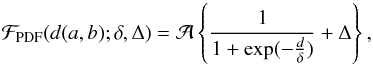 \begin{equation} \mathcal{F}_{\rm PDF}(d(a,b); \delta, \Delta)= \mathcal{A} \left\{ \frac{1}{1 + \exp( -\frac{d}{\delta})}+\Delta \right\} , \end{equation}
