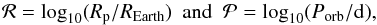 \begin{equation} \mathcal{R}= \log_{10} (R_{\rm p}/R_{\rm Earth}) \ \ {\rm and} \ \ \mathcal{P}=\log_{10} (P_{\rm orb}/{\rm d}) , \end{equation}