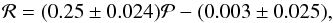 \begin{equation} \mathcal{R}= (0.25\pm0.024) \mathcal{P} - (0.003\pm0.025) , \end{equation}