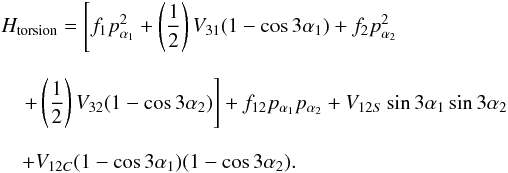 \begin{eqnarray} \label{eq:equation1} &&H_{\rm torsion} = \left[{f _{1} p _{\alpha_{1}} ^{2} } + \left(\frac{1}{2}\right) {V_{31}}(1-\cos3\alpha_{1}) + {f_{2} p_{\alpha_{2}}^{2}}\right. \\[3mm] && \quad\left. + \left(\frac{1}{2}\right) {V_{32}}(1-\cos3\alpha_{2})\right]+ {f_{12} p_{\alpha_{1}} p_{\alpha_{2}}}+ {V_{12S} \sin3\alpha_{1} \sin3\alpha_{2}}\nonumber \\[3mm] && \quad + {V_{12C}}(1-\cos3\alpha_{1})(1-\cos3\alpha_{2}). \nonumber \end{eqnarray}