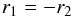 \begin{eqnarray} \label{eq:equation3} r_{1}=-r_{2} \end{eqnarray}