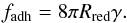 \begin{equation} \label{e_f_adh} f_{\rm adh}= 8 \pi \Rred \gamma. \end{equation}