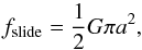 \begin{equation} \label{e_sl} f_{\rm slide}=\frac{1}{2} G \pi a^2 , \end{equation}