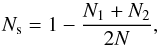 \begin{equation} \label{Ns} N_{\rm s} = 1- \frac {N_1+N_2} {2N}, \end{equation}