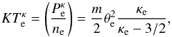 \begin{equation} KT_{\mathrm{e}}^{\kappa }=\left(\frac{P_{\mathrm{e}}^{\kappa }}{n_{\mathrm{e}}}\right)=\frac{m}{2}\theta _{\mathrm{e}}^{2} \frac{\kappa _{\mathrm{e}}}{\kappa _{\mathrm{e}}-3/2} , \end{equation}