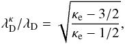 \begin{equation} \lambda _{\mathrm{D}}^{\kappa }/\lambda _{\mathrm{D}}=\sqrt{\frac{\kappa _{\mathrm{e}}-3/2}{\kappa _{\mathrm{e}}-1/2}} , \end{equation}