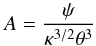 \begin{equation} A=\frac{\psi }{\kappa ^{3/2}\theta ^{3}} \end{equation}