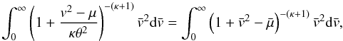 \begin{equation} \int_{0}^{\infty }\left(1+\frac{v^{2}-\mu }{\kappa \theta ^{2}}\right)^{-(\kappa +1)} \bar{v}^{2}{\rm d}\bar{v}=\int_{0}^{\infty }\left(1+\bar{v}^{2}-\bar{\mu}\right)^{-(\kappa +1)}\bar{v}^{2}{\rm d}\bar{v} , \end{equation}