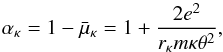 \begin{equation} \alpha _{\kappa }=1-\bar{\mu}_{\kappa }=1+\frac{2e^{2}}{r_{\kappa }m\kappa \theta ^{2}} , \end{equation}