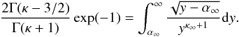 \begin{equation} \frac{2\Gamma (\kappa -3/2)}{\Gamma (\kappa +1)}\exp (-1)=\int_{\alpha _{\infty }}^{\infty }\frac{\sqrt{y-\alpha _{\infty }}}{y^{\kappa _{\infty }+1}}{\rm d}y . \end{equation}