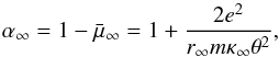 \begin{equation} \alpha _{\infty }=1-\bar{\mu}_{\infty }=1+\frac{2e^{2}}{r_{\infty }m\kappa _{\infty }\theta ^{2}} , \end{equation}