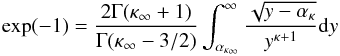 \begin{equation} \exp (-1)=\frac{2\Gamma (\kappa _{\infty }+1)}{\Gamma (\kappa _{\infty }-3/2) }\int_{\alpha _{\kappa _{\infty }}}^{\infty }\frac{\sqrt{y-\alpha _{\kappa }} }{y^{\kappa +1}}{\rm d}y \end{equation}