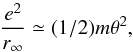 \begin{equation} \frac{e^{2}}{r_{\infty }}\simeq (1/2)m\theta ^{2} , \end{equation}