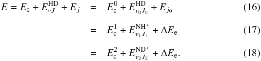 \begin{eqnarray} E=E_{\rm c}+E^{\rm HD}_{vJ}+E_{j}&=&E_{\rm c}^0+E^{\rm HD}_{v_0J_0}+E_{j_{0}}\label{e0hd} \\[2mm] &=&E_{\rm c}^1+E^{\rm N H^+}_{v_1J_1}+\Delta E_{\rm e}\label{e1hd} \\[2mm] &=&E_{\rm c}^2+E^{\rm ND^+}_{v_2J_2}+\Delta E_{\rm e}.\label{e2hd} \end{eqnarray}