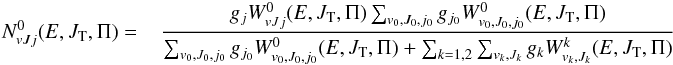 \begin{eqnarray} {N^ 0_{vJj}(E,J_{\rm T},\Pi)} = \hspace*{3mm} \frac{g_{{j}} W^0_{vJj}(E,J_{\rm T},\Pi)\sum_{v_0,J_0,{j_{0}}} g_{j_{0}}W^0_{v_0,J_0,j_{0}}(E,J_{\rm T},\Pi)} {\sum_{v_0,J_0,{j_{0}}} g_{j_{0}}W^0_{v_0,J_0,j_{0}}(E,J_{\rm T},\Pi)+\sum_{k=1,2}\sum_{v_k,J_k} g_k W^k_{v_k,J_k}(E,J_{\rm T},\Pi)} \label{Nvjja0hd} \end{eqnarray}