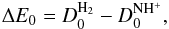 \begin{equation} \Delta E_0=D_0^{\rm H_2}-D_0^{\rm NH^+}, \label{delE10} \end{equation}