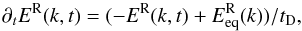 \begin{eqnarray} \partial_t E^{\rm R}(k,t) = (-E^{\rm R}(k,t) +E^{\rm R}_{\rm eq}(k))/t_{\rm D}, \end{eqnarray}