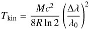 \begin{equation} T _{\rm kin} = \frac{Mc^2}{8R\ln2} \left(\frac{\Delta\lambda}{\lambda_0}\right)^2 \label{eq:doppler_temp} \end{equation}