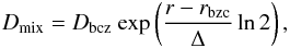 \begin{eqnarray} D_{\rm mix}=D_{\rm bcz}~{\exp} \left(\frac{r-r_{\rm bzc}}{\Delta} \ln2\right), \end{eqnarray}
