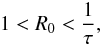 \begin{eqnarray} 1<R_0<\frac{1}{\tau} , \end{eqnarray}