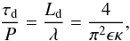 \begin{equation} \frac{\tau_\textrm{d}}{P} = \frac{L_\textrm{d}}{\lambda} = \frac{4}{\pi^2 \epsilon \kappa}, \label{tau_d} \end{equation}