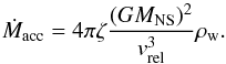 \appendix \setcounter{section}{1} \begin{equation} \dot{M}_{\rm acc}=4\pi \zeta \frac{(G M_{\rm NS})^2}{v^3_{\rm rel}}\rho_{\rm w}. \label{eq:sac} \end{equation}