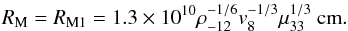\begin{equation} R_{\rm M} = R_{\rm M1}=1.3\times10^{10} \rho_{-12}^{-1/6} v_{8}^{-1/3} \mu_{33}^{1/3}~{\rm cm}. \label{eq:rm1} \end{equation}