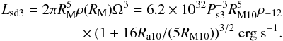 \begin{eqnarray} L_{\rm sd3} = 2\pi R_{\rm M}^5 \rho(R_{\rm M}) \Omega^3 = 6.2\times10^{32} P_{\rm s3}^{-3} R_{\rm M10}^5 \rho_{-12} \nonumber \\ \times \,(1+16 R_{\rm a10}/(5 R_{\rm M10}))^{3/2} ~{\rm erg ~s}^{-1}. \label{eq:lsd3} \end{eqnarray}
