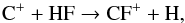 \begin{equation} {\rm C}^+ + {\rm HF} \rightarrow {\rm CF}^+ + {\rm H}, \end{equation}