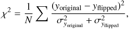 \begin{eqnarray} \chi^{2}=\frac{1}{N}\sum\frac{(y_\mathrm{original}-y_\mathrm{flipped})^{2}}{\sigma_{y_\mathrm{original}}^{2}+\sigma_{y_\mathrm{flipped}}^{2}} \label{chi-squared} , \end{eqnarray}