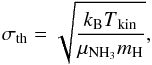 \begin{equation} \label{thsig} \sigma\mathrm{_{th}}=\sqrt{\frac{k\mathrm{_B}T\mathrm{_{kin}}}{\mu_\mathrm{{NH_3}}m\mathrm{_H}}} , \end{equation}