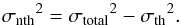 \begin{equation} \label{nthsig} \sigma\mathrm{_{nth}}^2=\sigma\mathrm{_{total}}^2-\sigma\mathrm{_{th}}^2 . \end{equation}