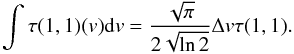 \begin{equation} \int\tau(1, 1)(v){\rm d}v=\frac{\sqrt{\pi}}{2\sqrt{\ln2}}\Delta v\tau(1, 1) . \end{equation}