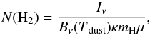 \begin{equation} N({\rm H}_2)=\frac{I_{\nu}}{B_{\nu}(T\mathrm{_{dust}})\kappa m\mathrm{_H\mu}} , \end{equation}
