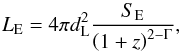 \begin{equation} L_{\rm E} = 4\pi d_\mathrm{L}^2 \frac{S_\mathrm{E}}{\left( 1+z\right)^{2-\Gamma}} , \end{equation}