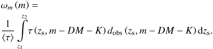 \begin{eqnarray} &&\omega_{m}\left (m\right ) = \nonumber\\ &&\frac{1}{\left <\tau\right >}\int\limits_{z_{1}}^{z_{2}} \! \tau\left (z_{\rm s}, m-DM-K\right ) d_{\rm obs}\left (z_{\rm s}, m-DM-K\right ){\rm d}z_{\rm s}. \label{eq_def_w_mifLE} \end{eqnarray}