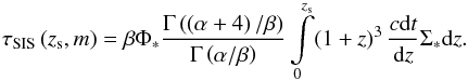 \begin{equation} \tau_{\rm SIS}\left (z_{\rm s},m\right ) = \beta\Phi_{\ast} \dfrac{\Gamma\left (\left (\alpha + 4\right )/\beta\right )}{\Gamma\left (\alpha/\beta\right )} \int\limits_{0}^{z_{\rm s}}\!\left (1+z\right )^{3} \frac{c{\rm d}t}{{\rm d}z} \Sigma_{\ast}{\rm d}z. \end{equation}