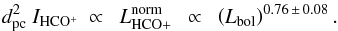 \begin{eqnarray} d_{\rm pc}^2\ I_{\rm HCO^{+}}\ \propto\ \ L_{\rm HCO+}^{\rm norm}\ \ \propto\ \ \left(L_{\rm bol}\right)^{0.76\, \pm\, 0.08} . \label{HCOp_relation} \end{eqnarray}