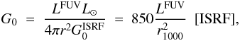 \begin{eqnarray} G_0\ =\ {{L^{\rm FUV}L_\odot}\over 4 \pi r^2 G_0^{\rm ISRF}}\ =\ 850 {L^{\rm FUV}\over r_{1000}^2}\ \ {\rm [ISRF],} \label{equ_G} \end{eqnarray}