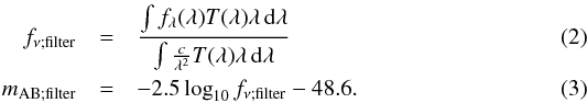 \begin{eqnarray} {f}_{\nu;\mathrm{filter}} &=& \frac{\int \spectrum{\lambda} \filter{\lambda} \lambda \, {\rm d}\lambda}{\int \frac{c}{\lambda^2}\filter{\lambda} \lambda \, {\rm d} \lambda} \label{eq:fnu} \\ {m}_{\mathrm{AB;filter}} &=& -2.5 \log_{10} f_{\nu;\mathrm{filter}} - 48.6 \label{eq_abmagnitudes} . \end{eqnarray}