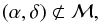 \begin{equation} (\alpha,\delta) \not\subset \mathcal{M}, \label{eq:mask} \end{equation}