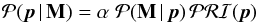 \begin{equation} \mathcal{P}(\vec{p}\,|\,\textbf{M})= \alpha\;\mathcal{P}(\textbf{M}\, |\,\vec{p})\,\mathcal{PRI}(\vec{p}) \end{equation}